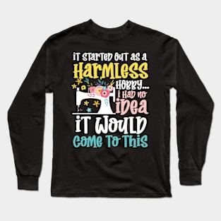 It Started Out as a Harmless Hobby. I Had No IdeaIt Would Come to This Long Sleeve T-Shirt